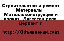 Строительство и ремонт Материалы - Металлоконструкции и прокат. Дагестан респ.,Дербент г.